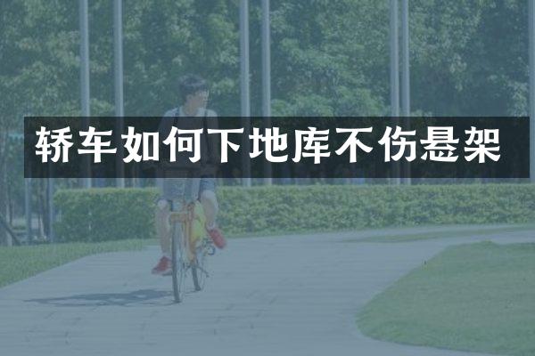 轿车如何下地库不伤悬架