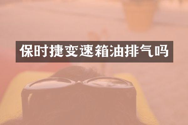 保时捷变速箱油排气吗