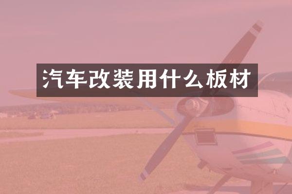汽车改装用什么板材