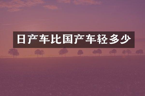日产车比国产车轻多少