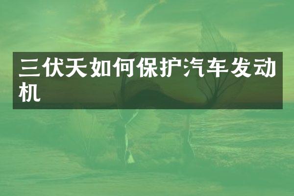 三伏天如何保护汽车发动机