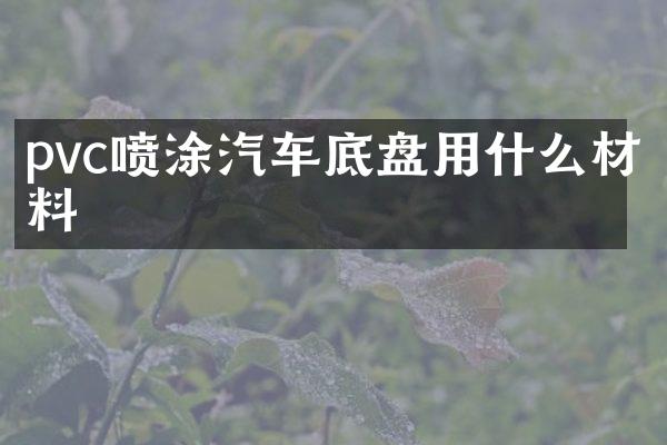 pvc喷涂汽车底盘用什么材料