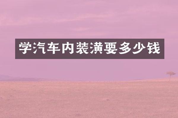 学汽车内装潢要多少钱