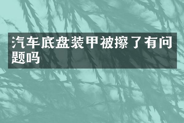 汽车底盘装甲被擦了有问题吗