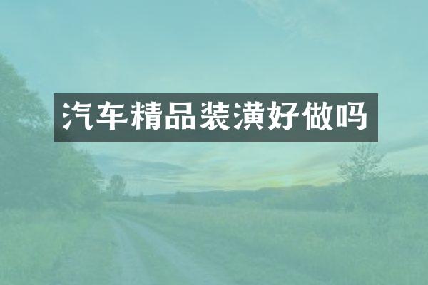 汽车精品装潢好做吗