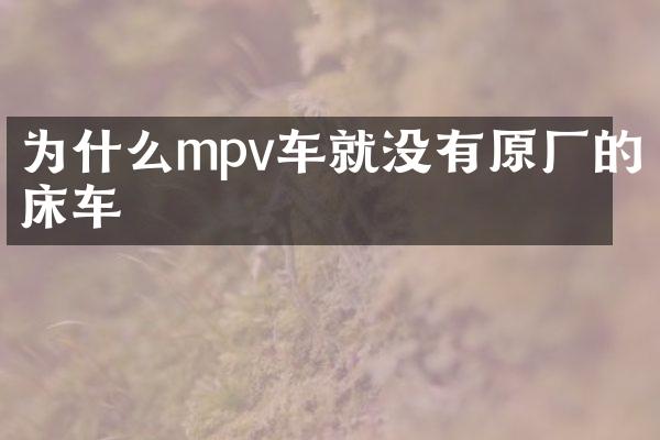 为什么mpv车就没有原厂的床车