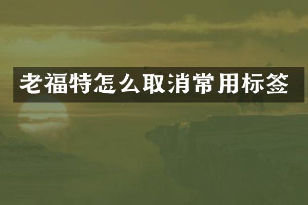 老福特怎么取消常用标签