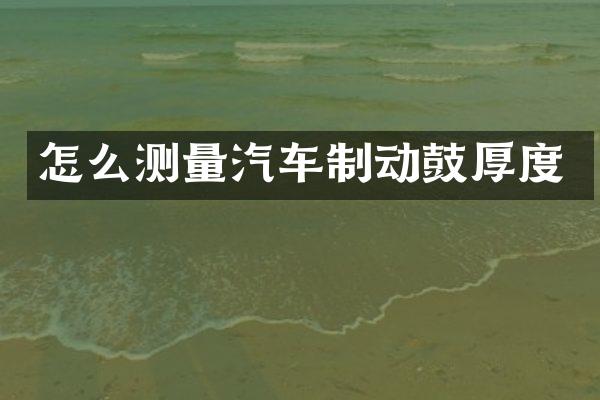 怎么测量汽车制动鼓厚度