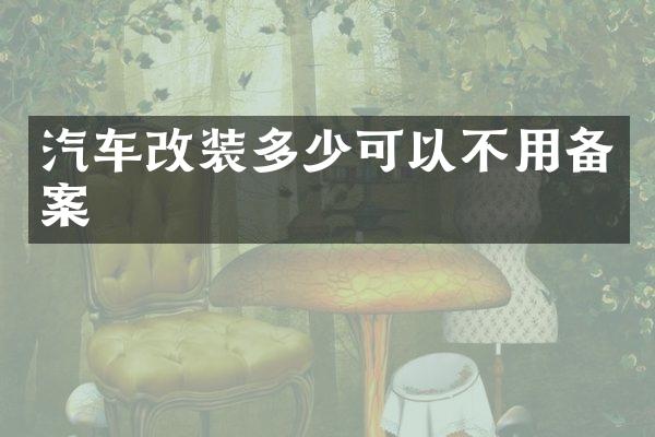 汽车改装多少可以不用备案