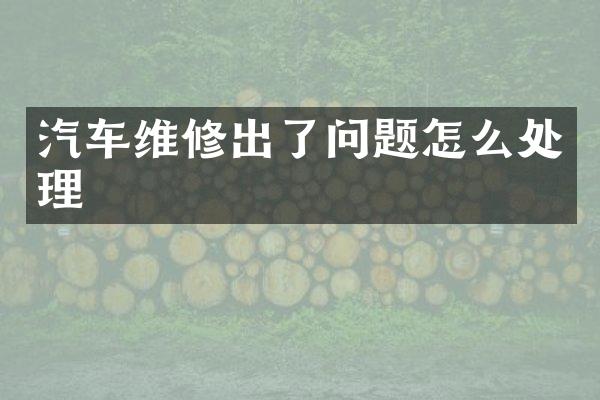 汽车维修出了问题怎么处理