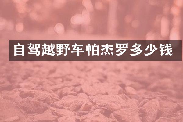自驾越野车帕杰罗多少钱