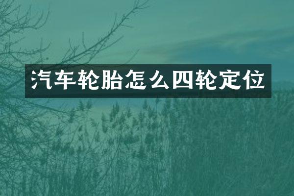 汽车轮胎怎么四轮定位