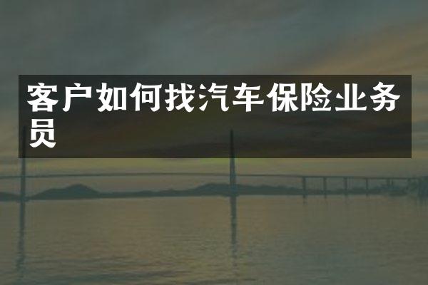 客户如何找汽车保险业务员