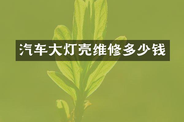 汽车大灯壳维修多少钱