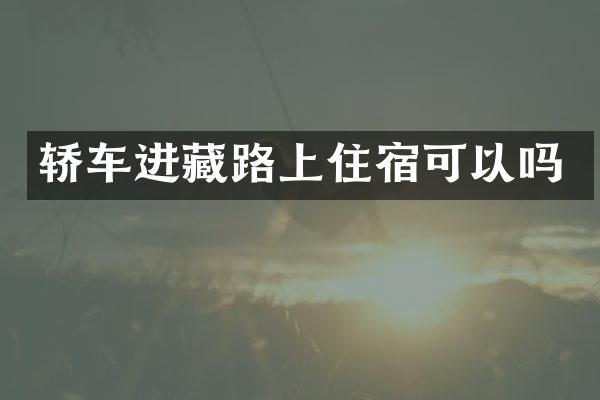 轿车进藏路上住宿可以吗