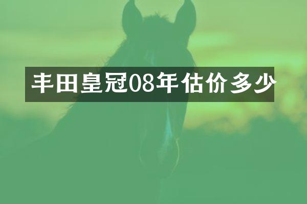 丰田皇冠08年估价多少