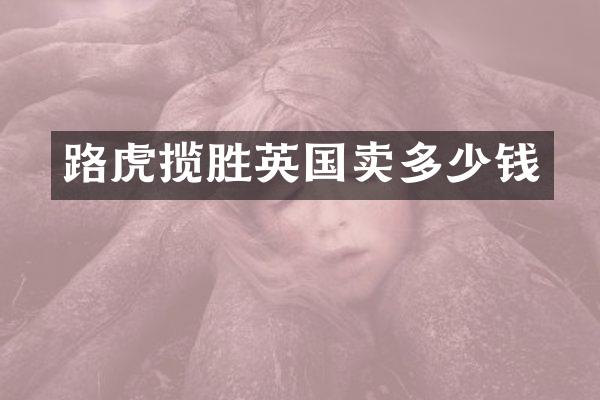 路虎揽胜英国卖多少钱