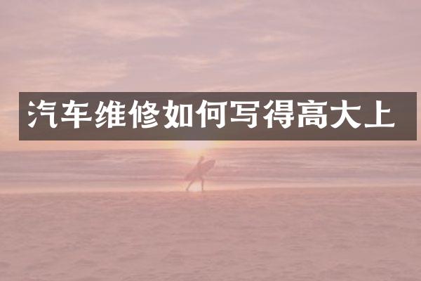 汽车维修如何写得高大上