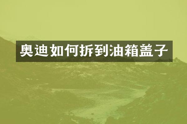 奥迪如何拆到油箱盖子