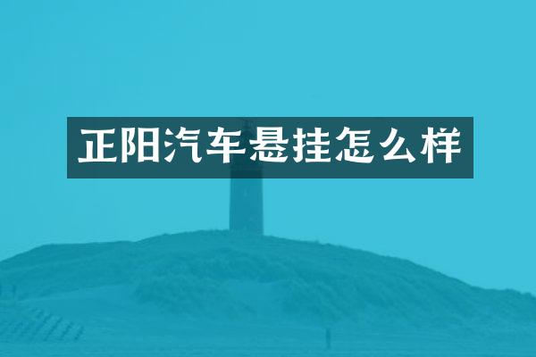 正阳汽车悬挂怎么样