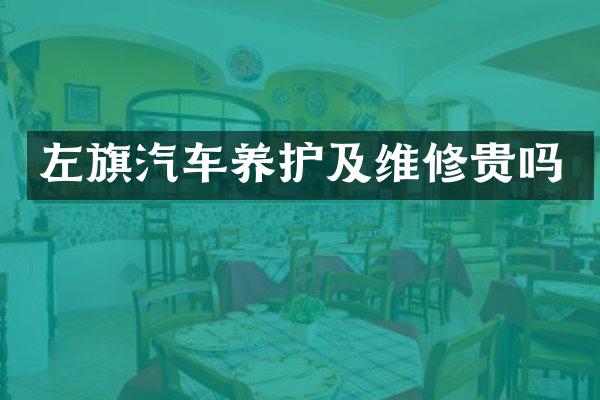 左旗汽车养护及维修贵吗
