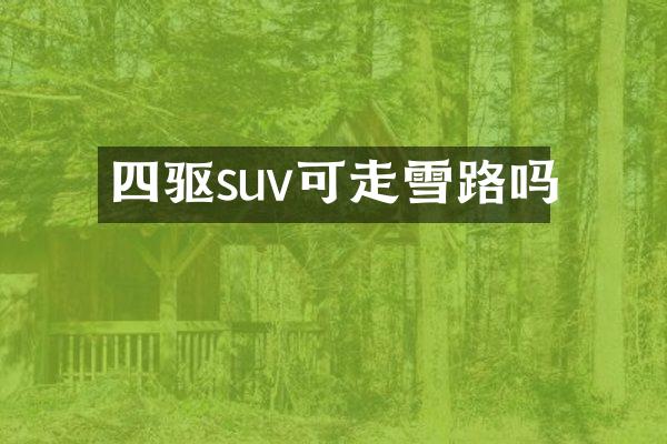 四驱suv可走雪路吗