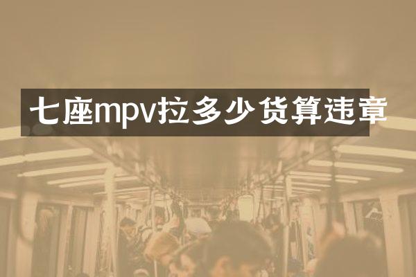 七座mpv拉多少货算违章
