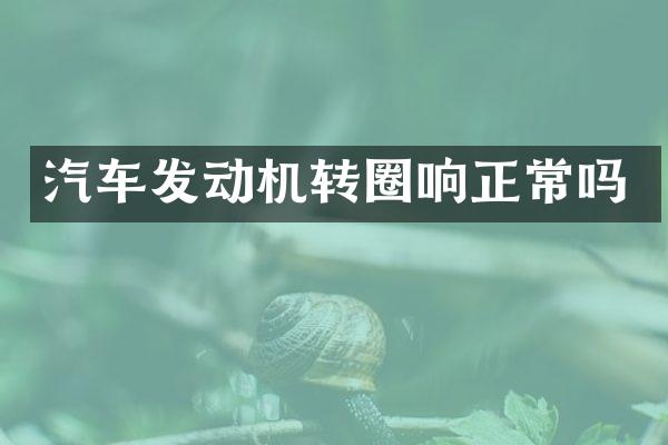 汽车发动机转圈响正常吗