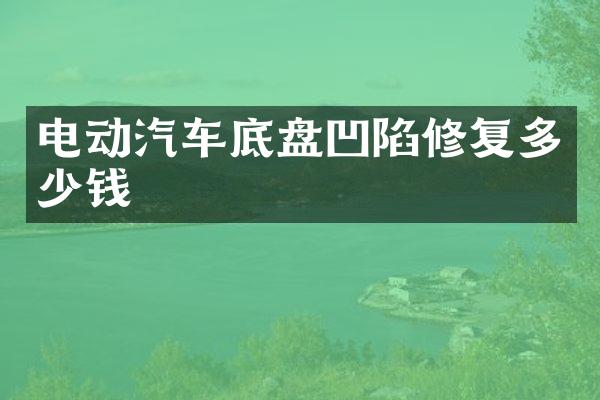 电动汽车底盘凹陷修复多少钱