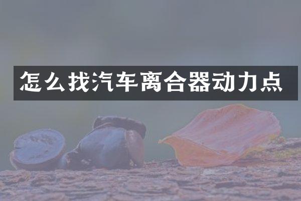 怎么找汽车离合器动力点