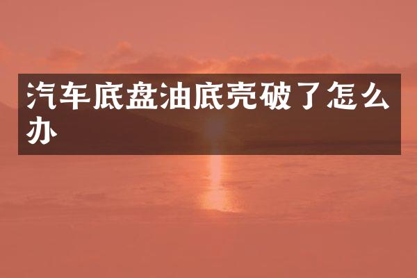 汽车底盘油底壳破了怎么办