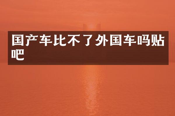 国产车比不了外国车吗贴吧