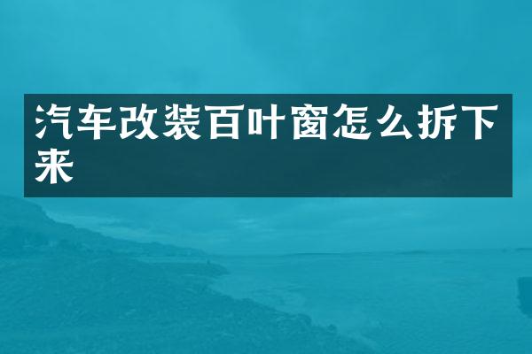 汽车改装百叶窗怎么拆下来