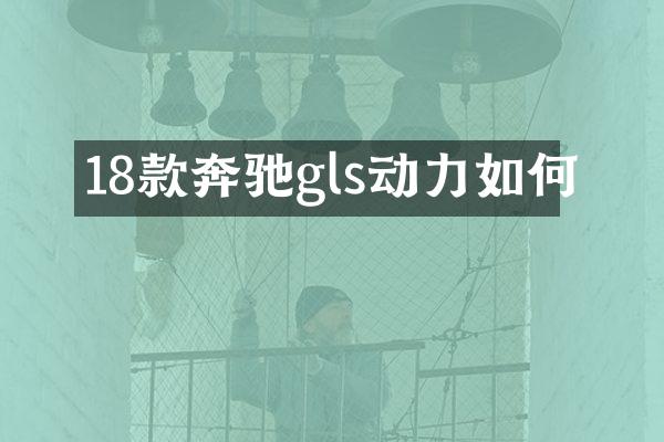 18款奔驰gls动力如何