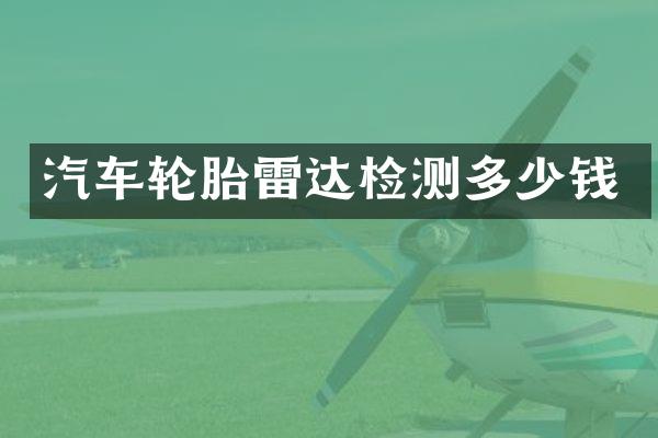 汽车轮胎雷达检测多少钱