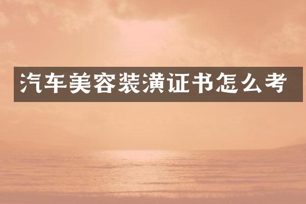 汽车美容装潢证书怎么考