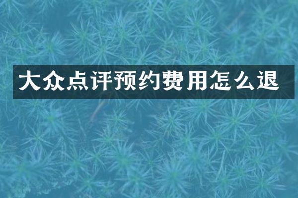 大众点评预约费用怎么退
