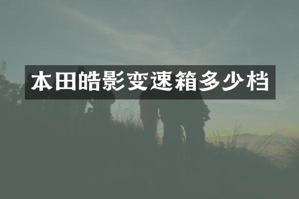 本田皓影变速箱多少档