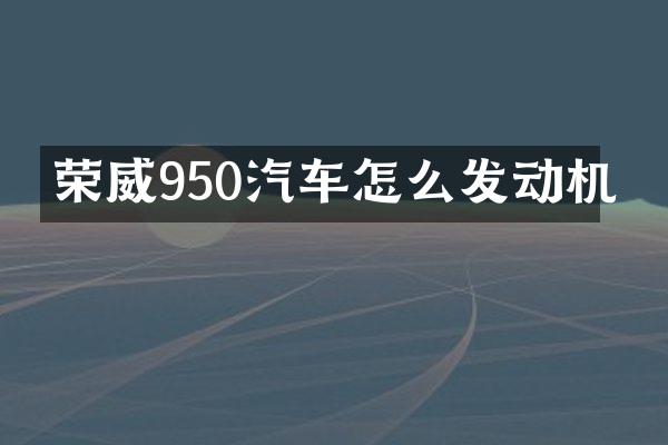 荣威950汽车怎么发动机