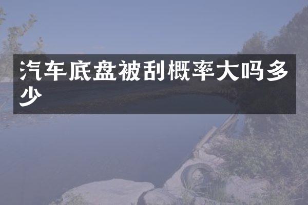 汽车底盘被刮概率大吗多少