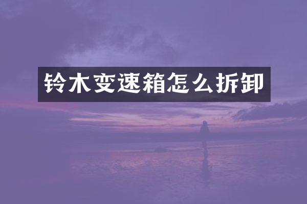 铃木变速箱怎么拆卸
