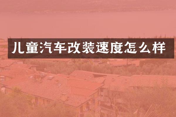 儿童汽车改装速度怎么样