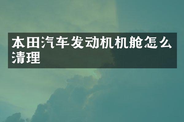 本田汽车发动机机舱怎么清理