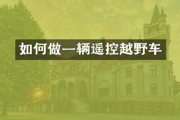 如何做一辆遥控越野车