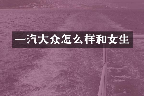 一汽大众怎么样和女生