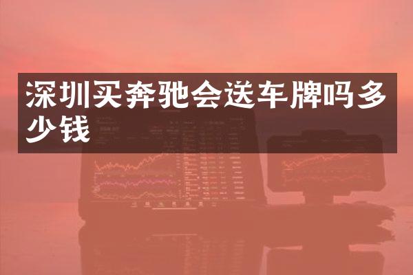 深圳买奔驰会送车牌吗多少钱