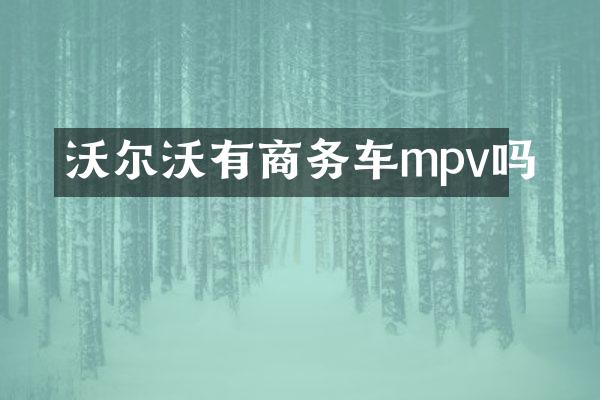 沃尔沃有商务车mpv吗
