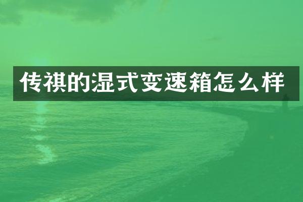传祺的湿式变速箱怎么样