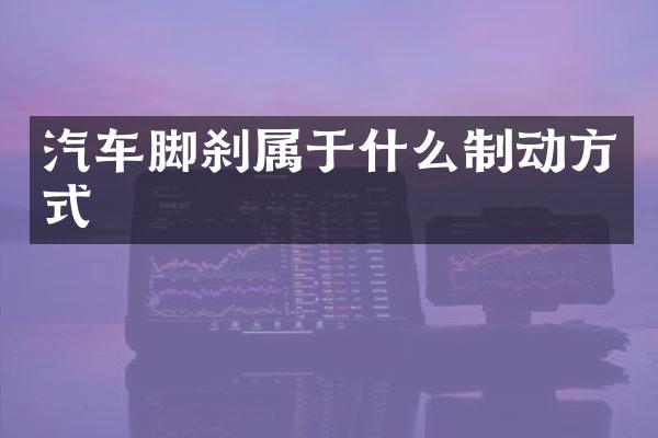 汽车脚刹属于什么制动方式