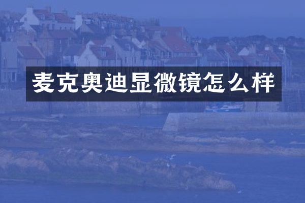 麦克奥迪显微镜怎么样